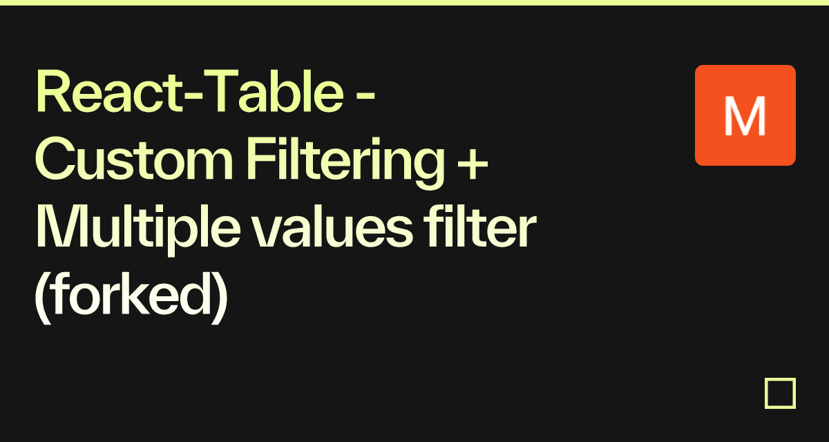 ReactTable Custom Filtering + Multiple values filter (forked