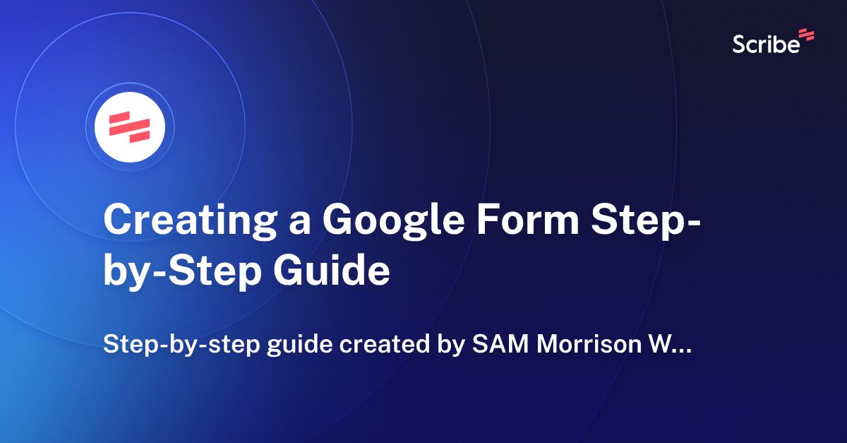 Creating a Google Form StepbyStep Guide Scribe