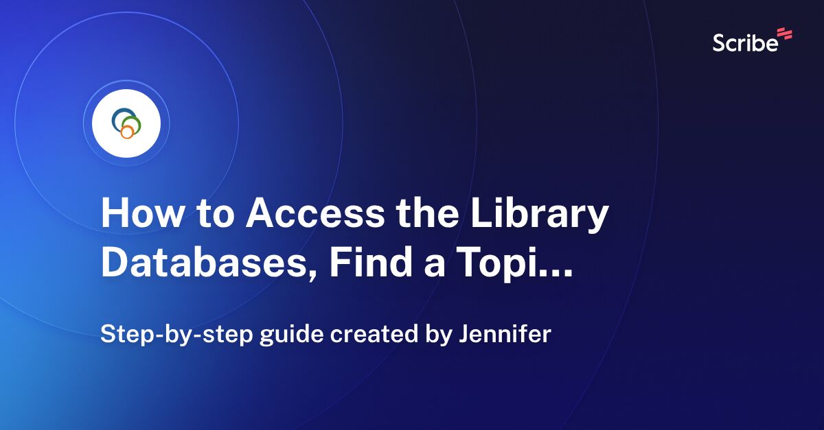 How to Access the Library Databases, Find a Topic and Sources Scribe