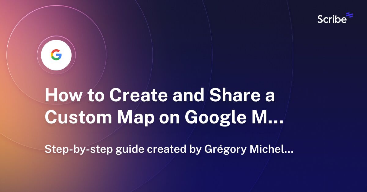 How to Create and Share a Custom Map on Google Maps Scribe
