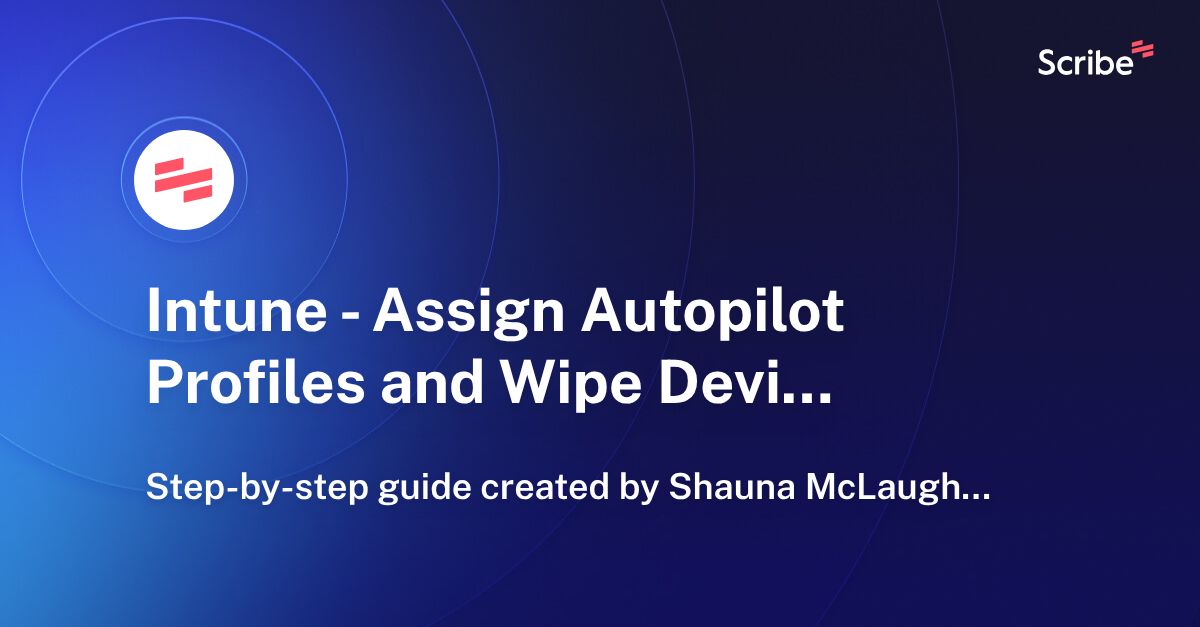 Intune Assign Autopilot Profiles and Wipe Devices Scribe
