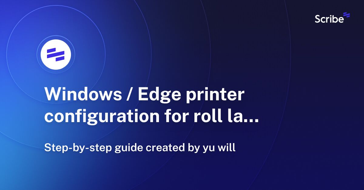 Windows / Edge printer configuration for roll label Scribe