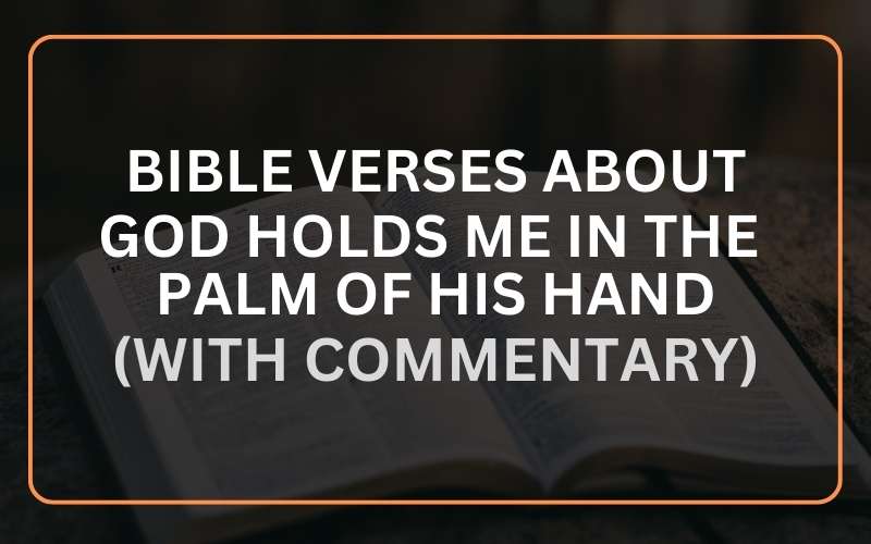 25 Bible Verses About God Holds Me in the Palm of His Hand (With