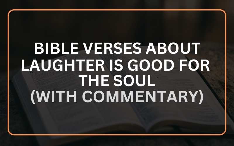27 Bible Verses About Laughter Is Good for the Soul (With Commentary