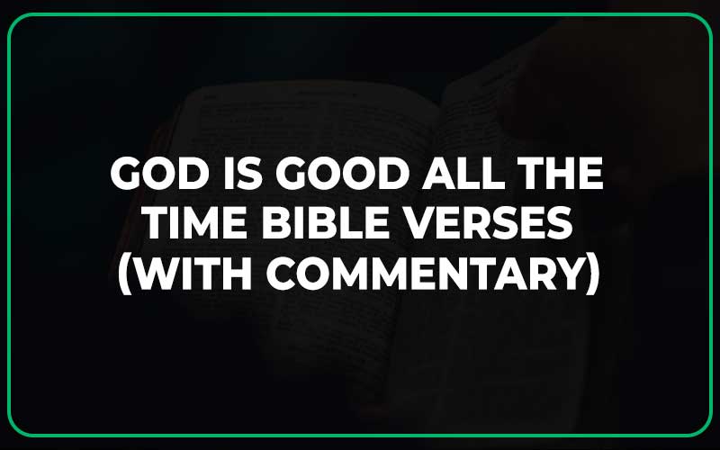 25+ God Is Good All the Time Bible Verses (With Commentary) Scripture