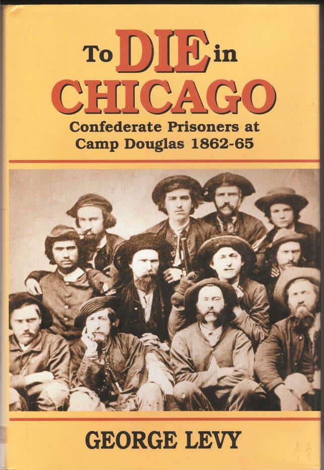 To Die in Chicago Confederate Prisoners at Camp Douglas 186265 Sons
