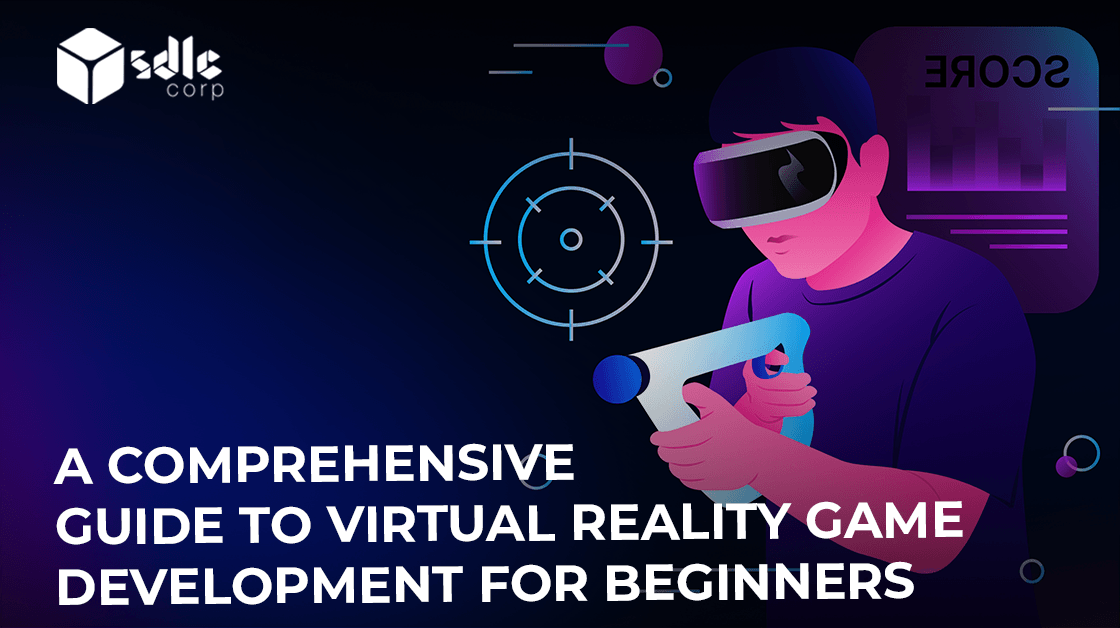 A Comprehensive Guide to Virtual Reality Game Development