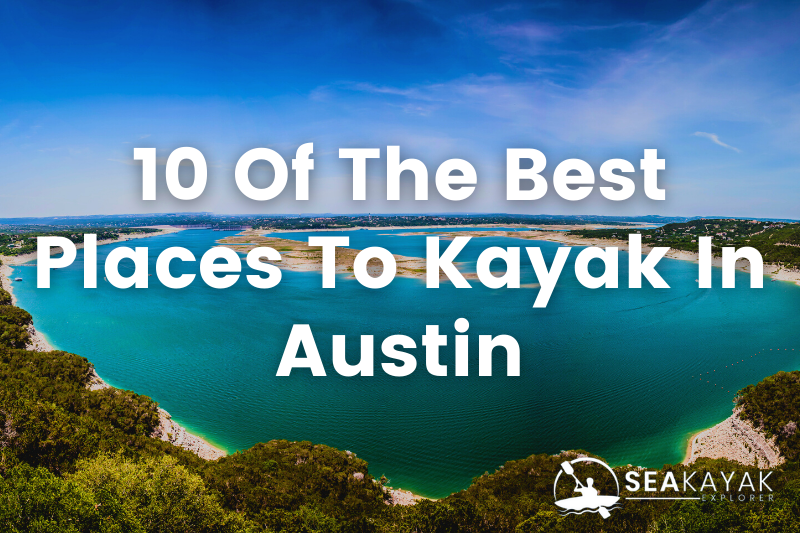The 10 Best Places To Kayak Near Austin SeaKayakExplorer