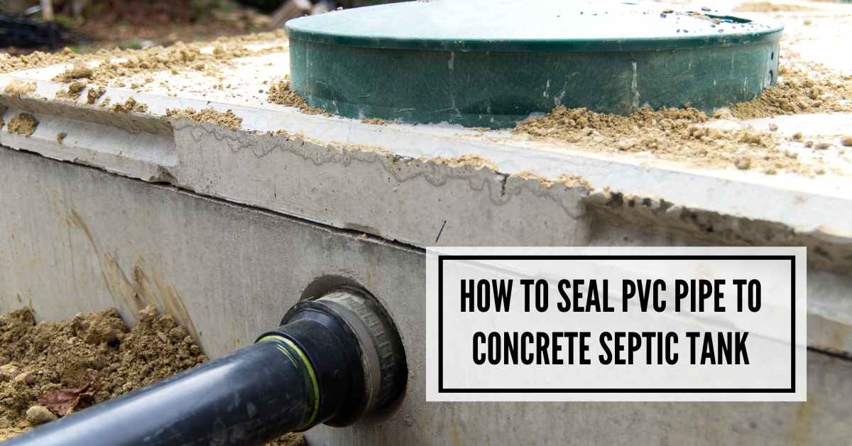 How to Seal PVC Pipe to Concrete Septic Tank 4 Easy Steps
