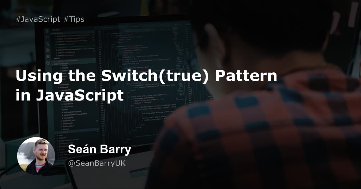 Using the Switch(true) Pattern in JavaScript Seán Barry