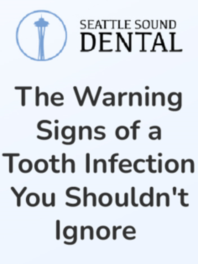 The Warning Signs Of A Tooth Infection You Shouldnt Ignore Seattle