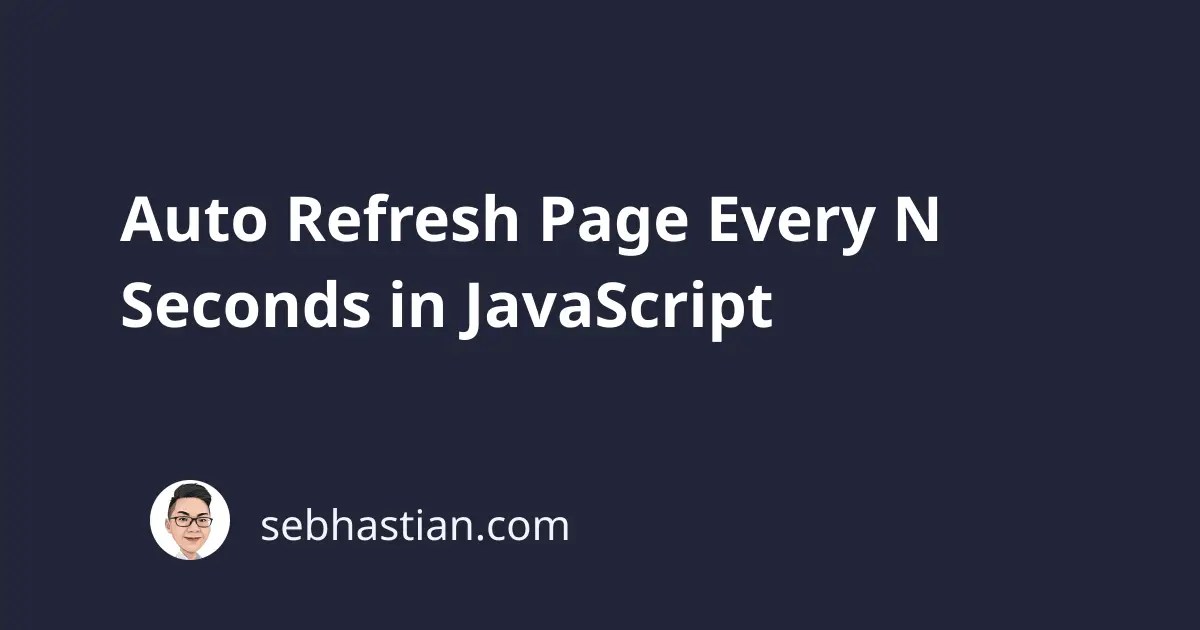 Auto Refresh Page Every N Seconds in JavaScript sebhastian