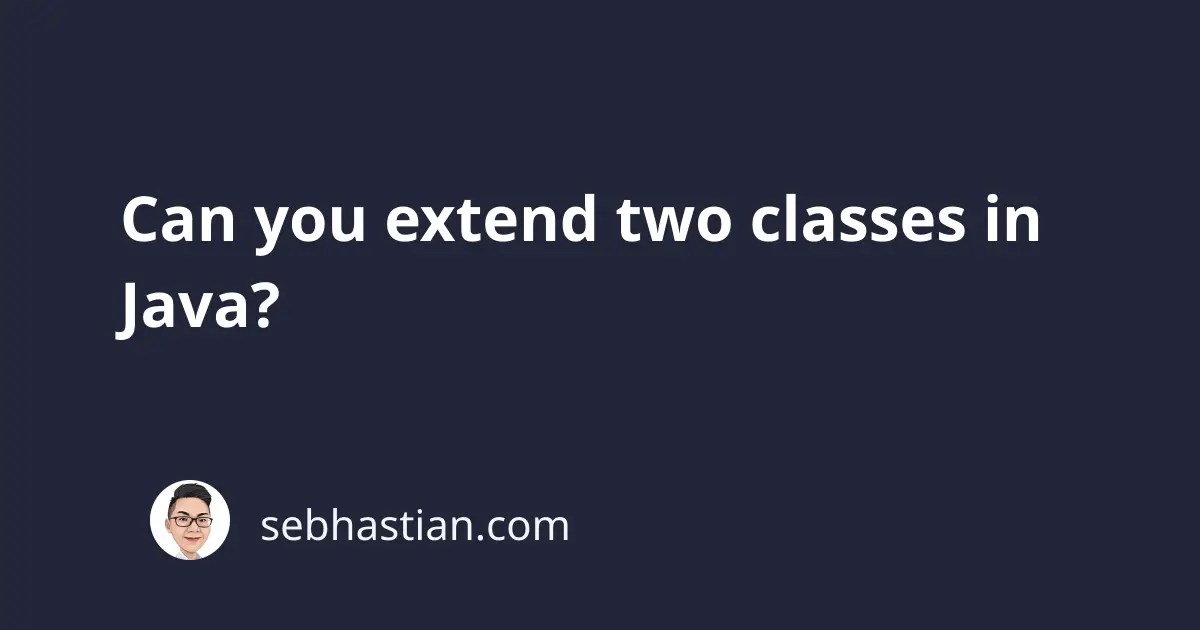 Can you extend two classes in Java? sebhastian