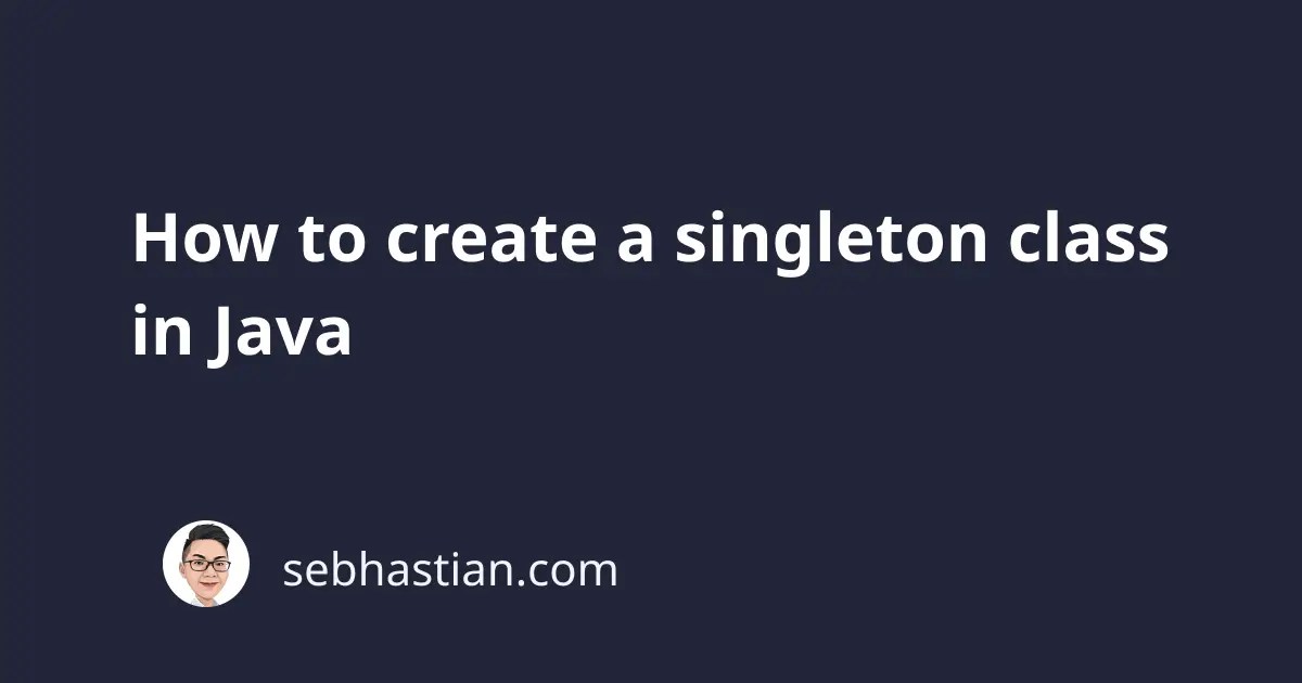 How to create a singleton class in Java sebhastian