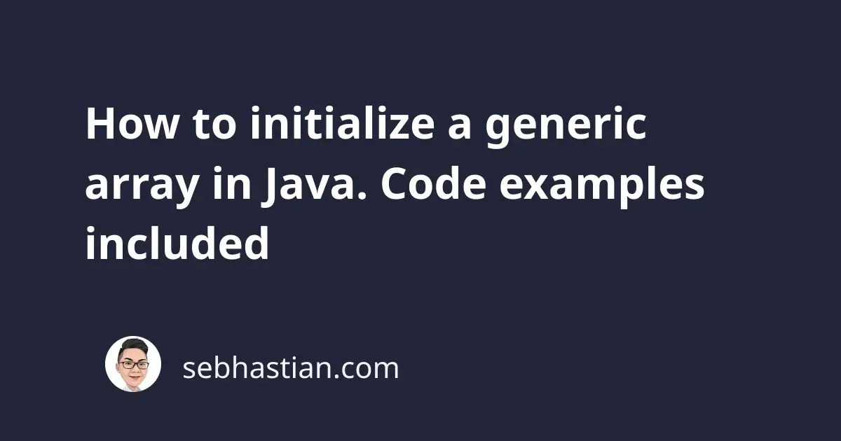 How to initialize a generic array in Java. Code examples included