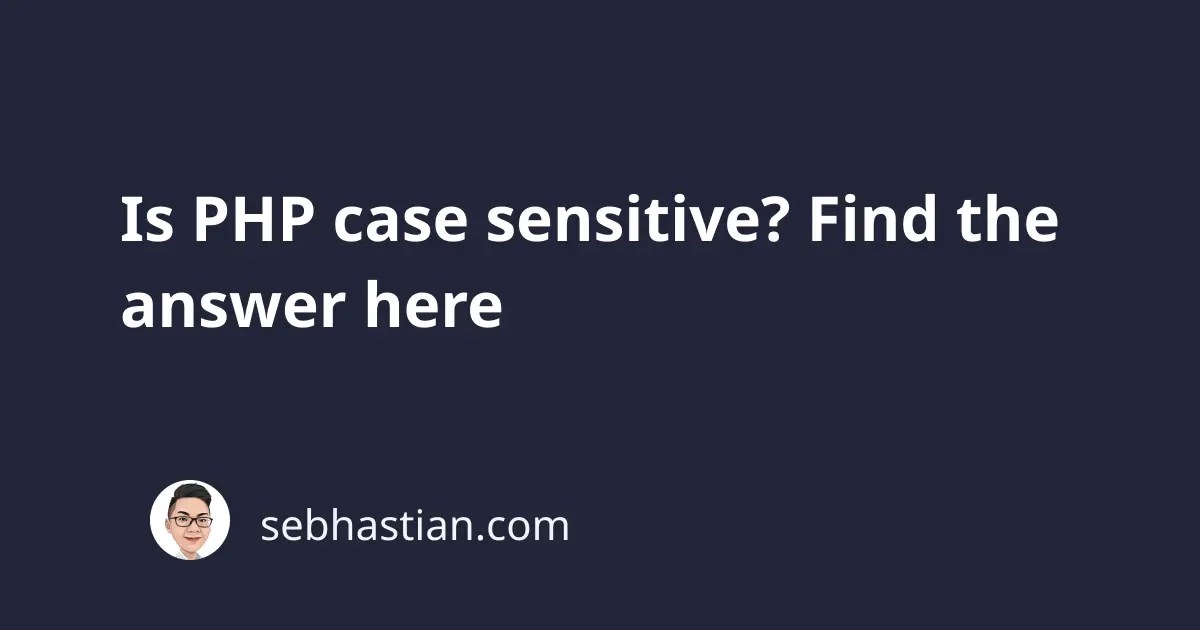 Is PHP case sensitive? Find the answer here sebhastian