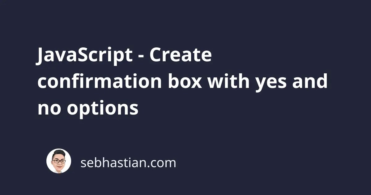JavaScript Create confirmation box with yes and no options sebhastian