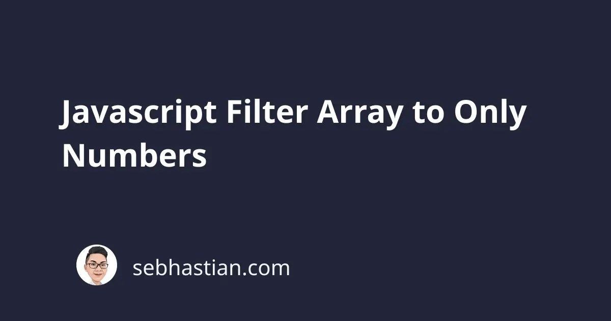 JavaScript Filter Array to Only Numbers sebhastian