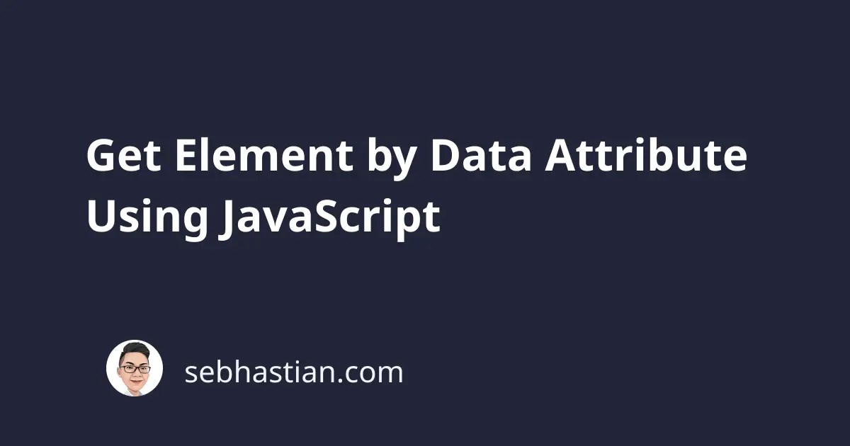 Get Element by Data Attribute Using JavaScript sebhastian