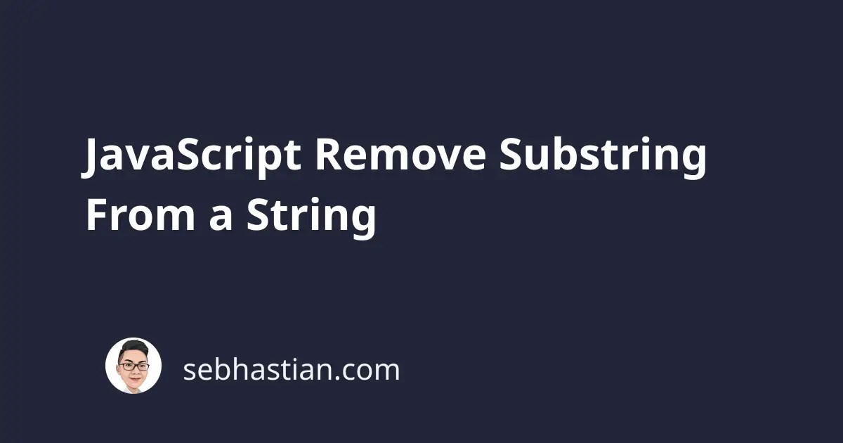 JavaScript Remove Substring From a String sebhastian