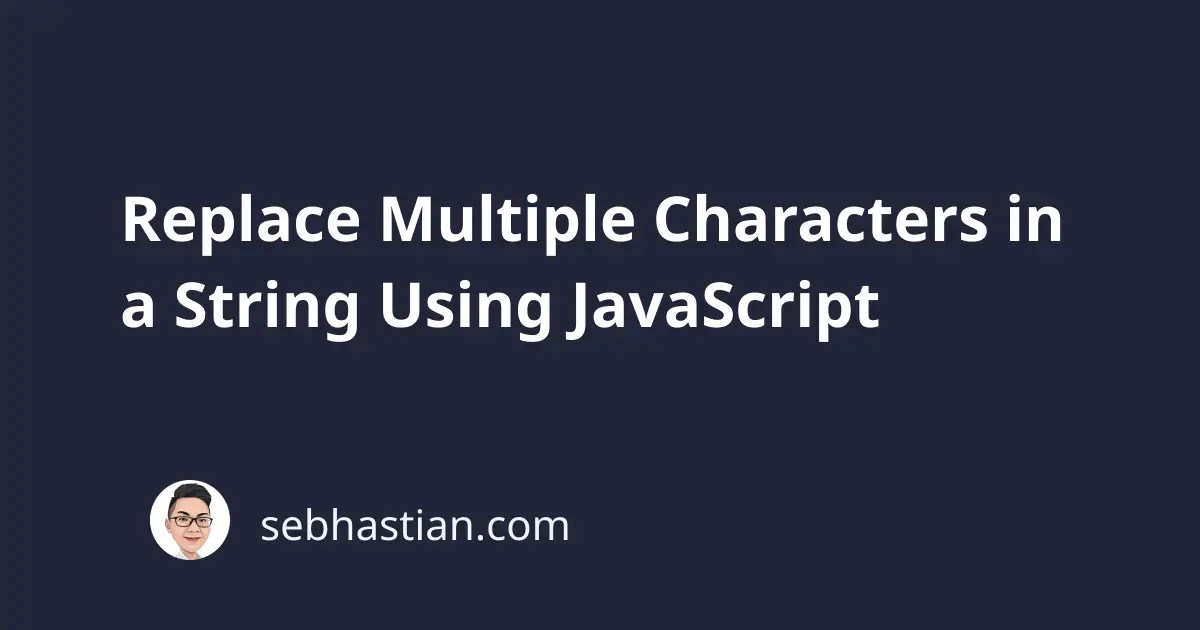 Replace Multiple Characters in a String Using JavaScript sebhastian