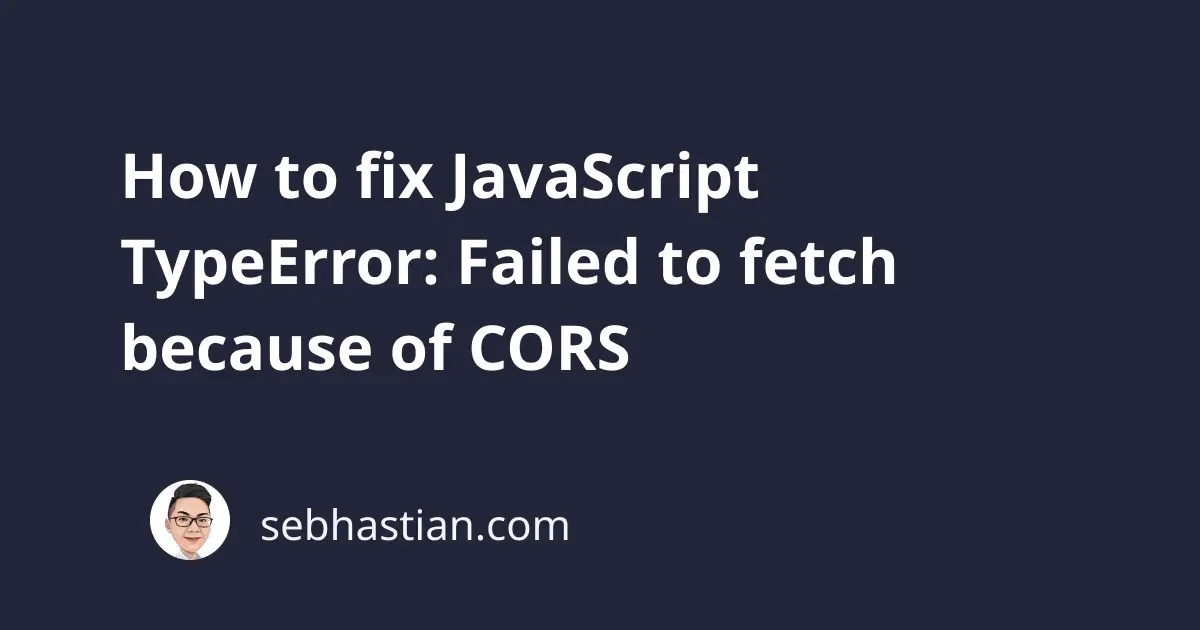 How to fix JavaScript TypeError Failed to fetch because of CORS sebhastian