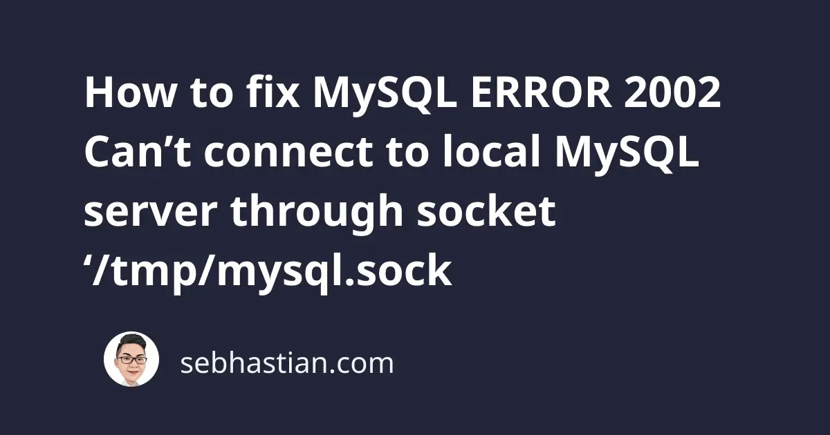 How to fix MySQL ERROR 2002 Can’t connect to local MySQL server through