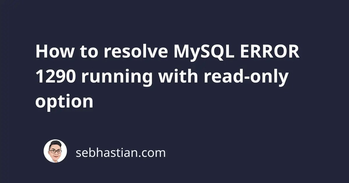 How to resolve MySQL ERROR 1290 running with readonly option sebhastian