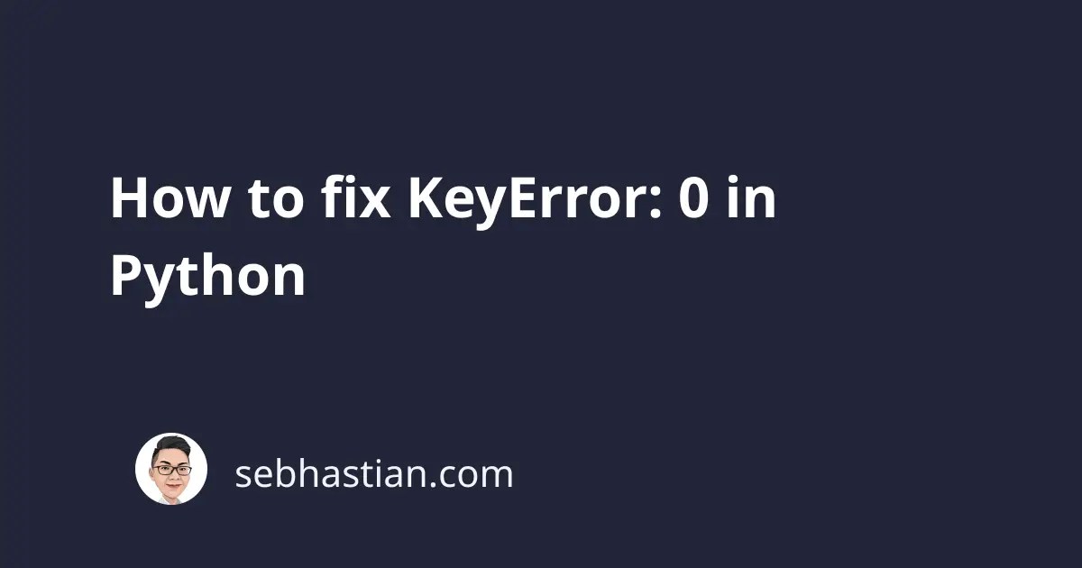 How to fix KeyError 0 in Python sebhastian