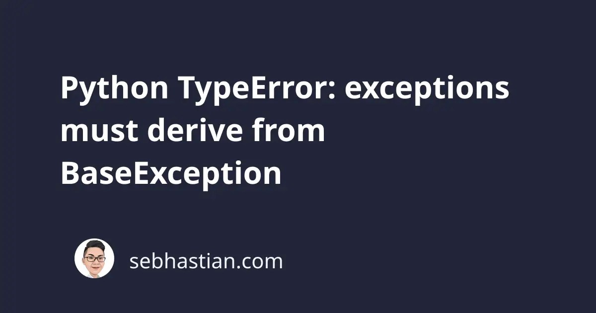 Python TypeError exceptions must derive from BaseException sebhastian