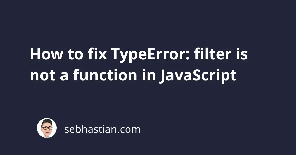 How to fix TypeError filter is not a function in JavaScript sebhastian