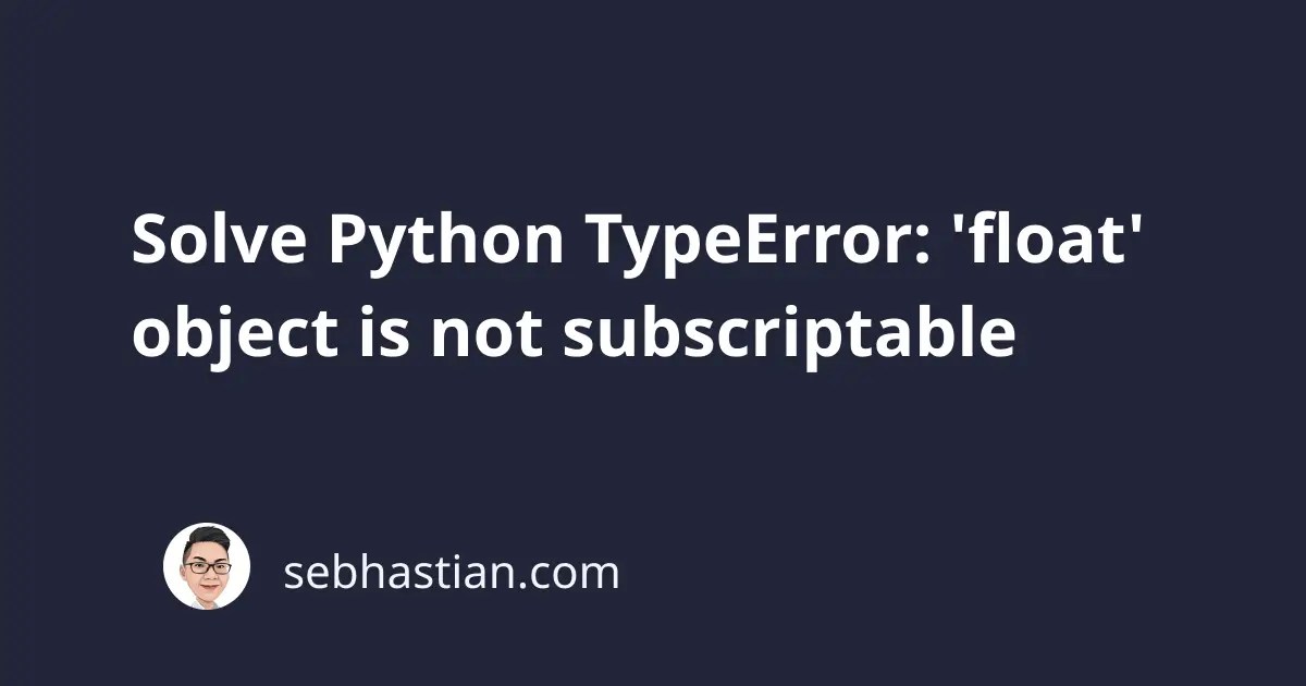 Solve Python TypeError 'float' object is not subscriptable sebhastian