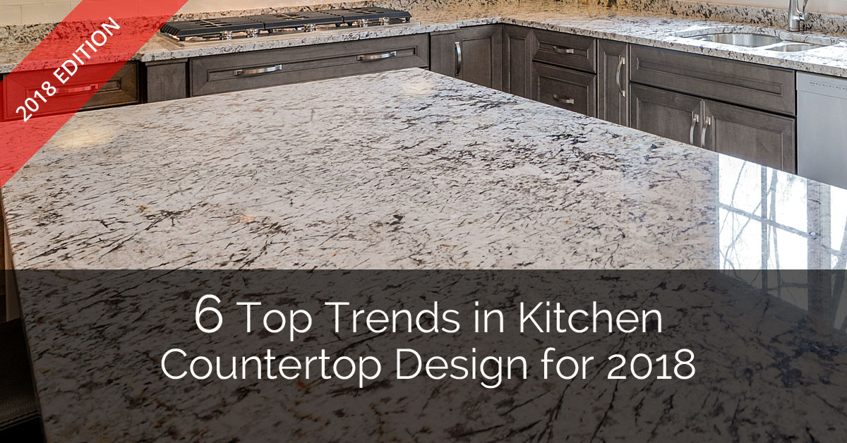 6 Top Trends in Kitchen Countertop Design for 2018 Home Remodeling