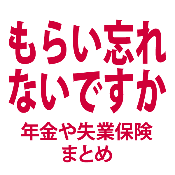 もらい忘れないですか？年金や失業保険のまとめ
