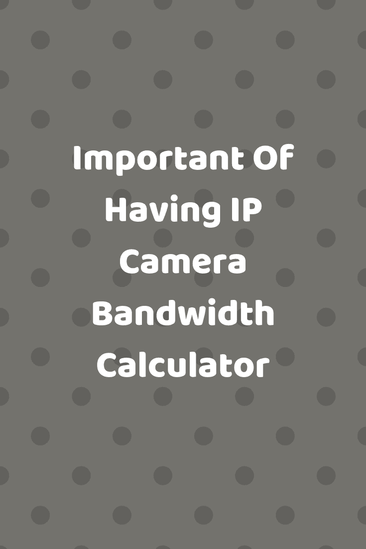 Important Of Having IP Camera Bandwidth Calculator Securities Cameras