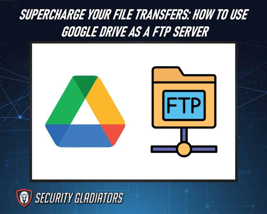 Supercharge Your File Transfers How To Use Google Drive as a FTP Server