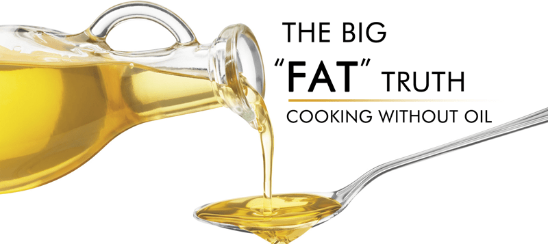 The Big “Fat” Truth – Cooking Without Oil