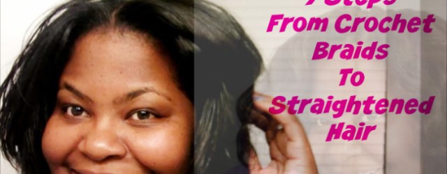 7 Steps From Crochet Braids To Straightened Hair