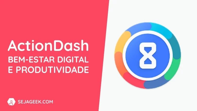 ActionDash Bemestar digital e Produtividade Seja Geek