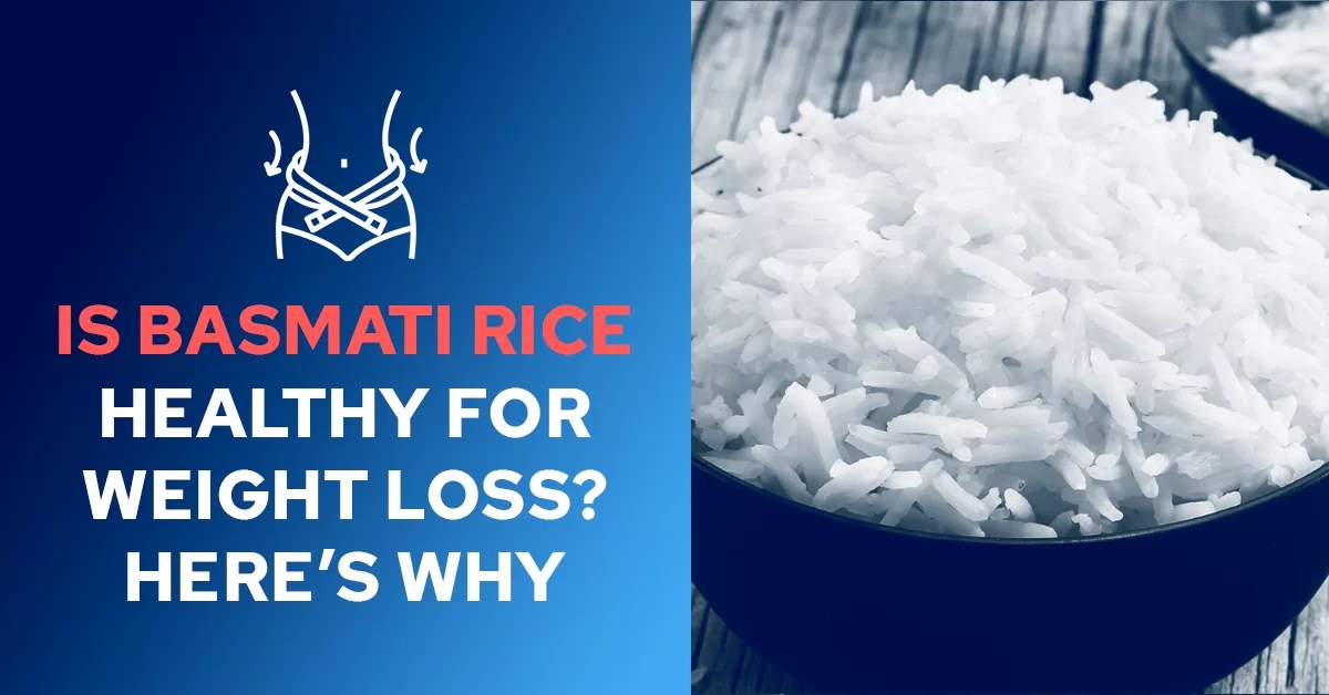 Is Basmati Rice Healthy For Weight Loss? Nutritional Benefits Revealed