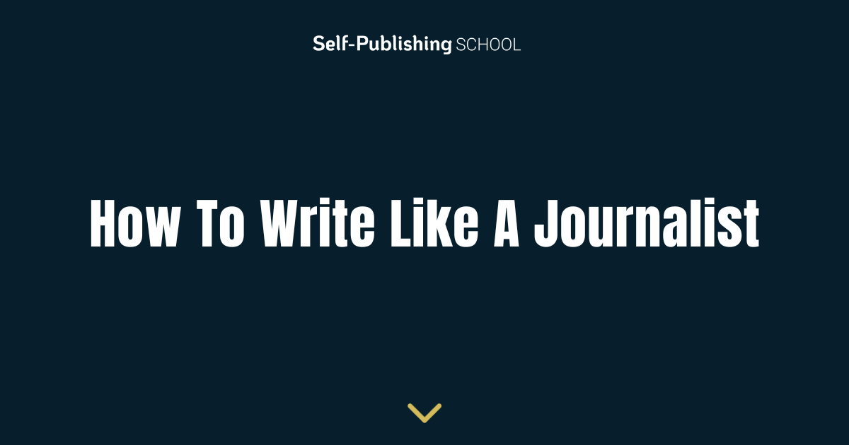 How To Write Like A Journalist In 7 Essential Steps