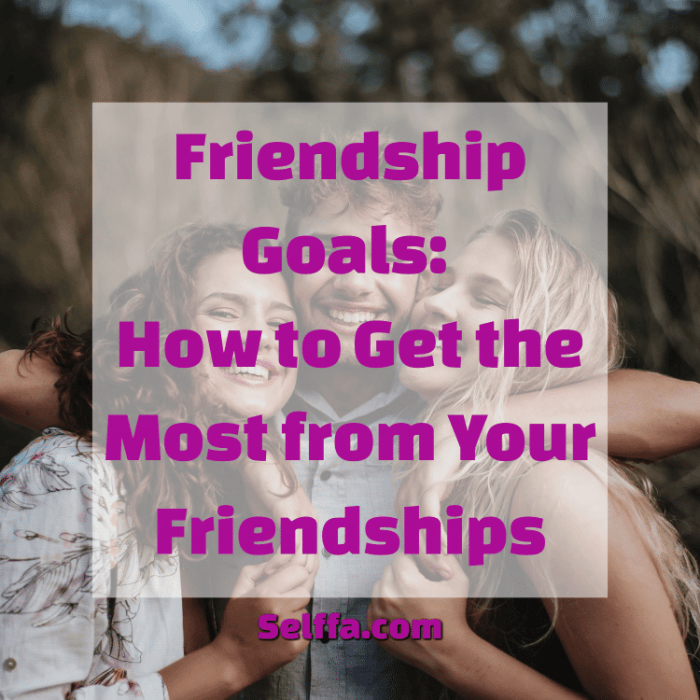Friendship Goals: How to Get the Most from Your Friendships - SELFFA