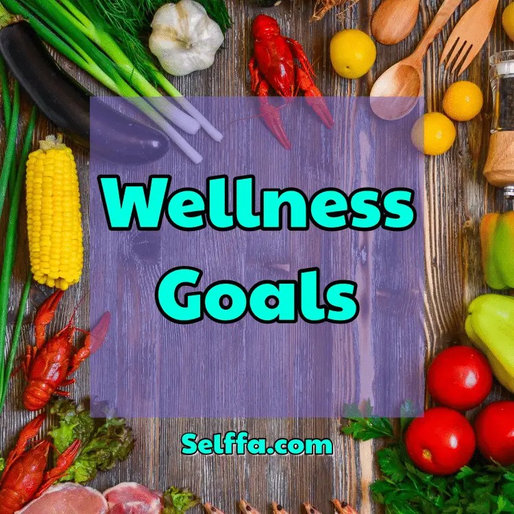Wellness Goals Examples and Tips to Achieve Them SELFFA