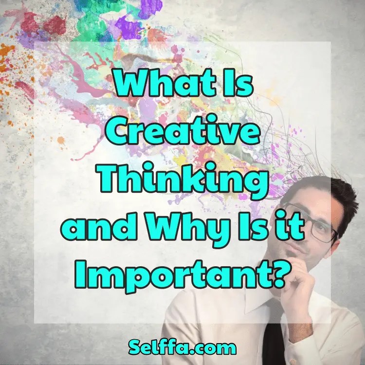 What Is Creative Thinking and Why Is it Important? SELFFA