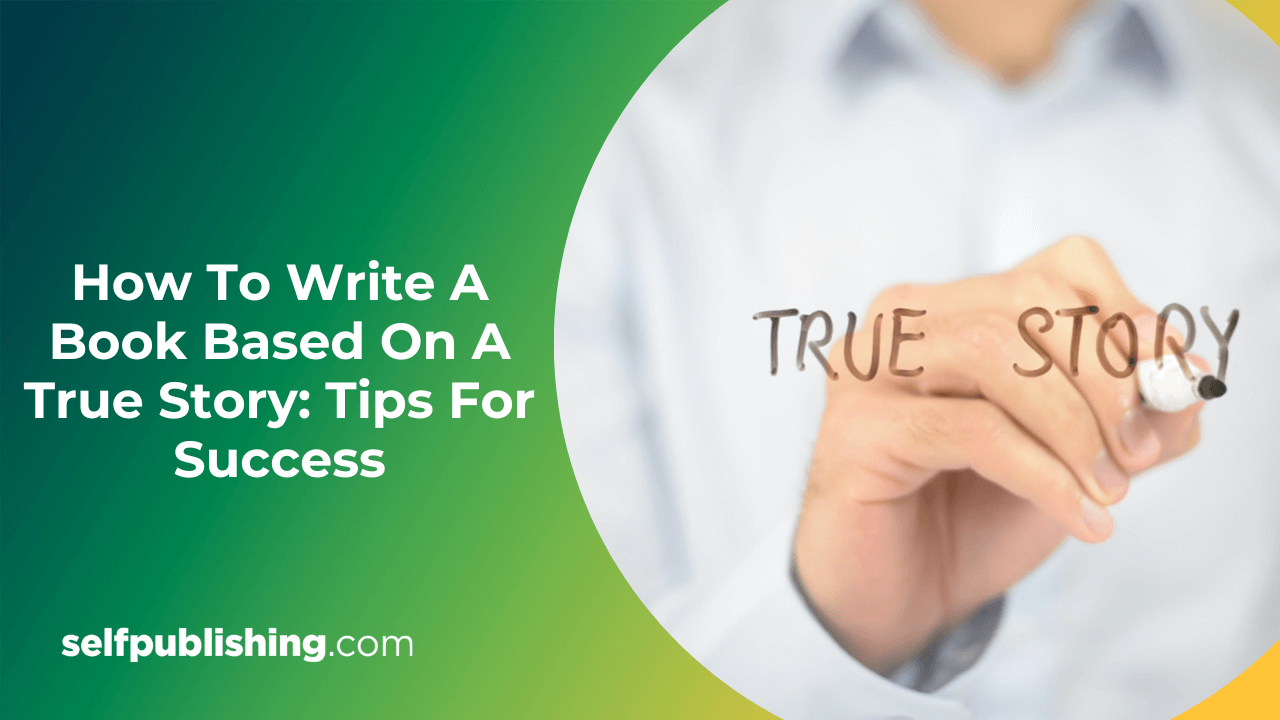 How To Write A Book Based On A True Story 6 Tips For Success