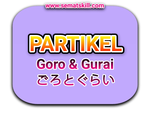 (ごろとぐらい) Partikel Goro Gurai Dalam Bahasa Jepang "Sekitar"