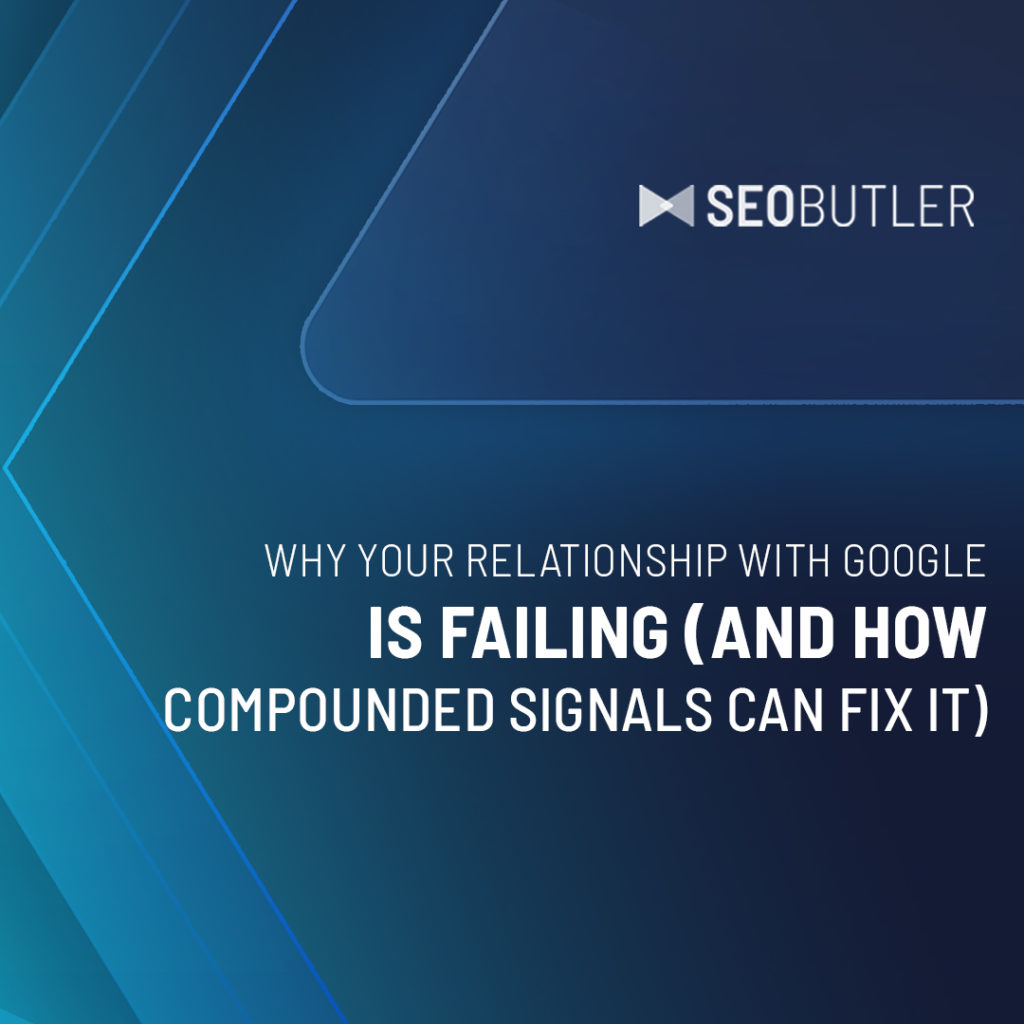 Why Your Relationship With Google Is Failing (And How Compounded