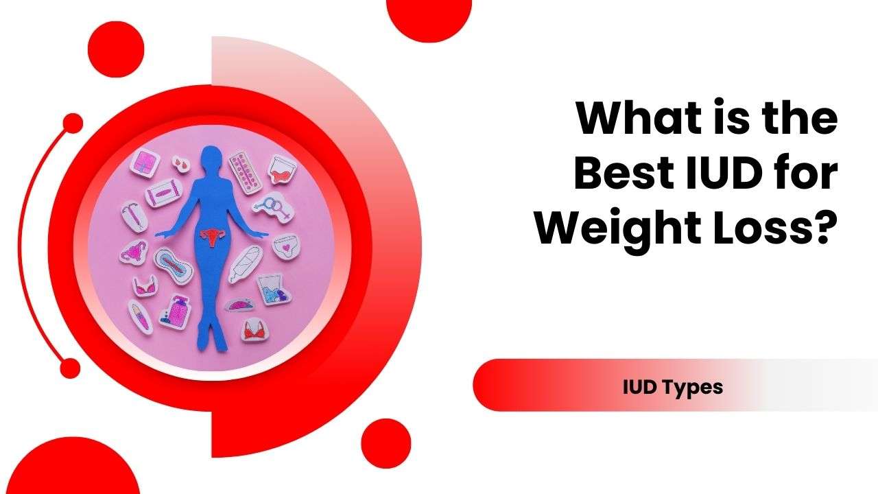 What Is The Best IUD For Weight Loss?