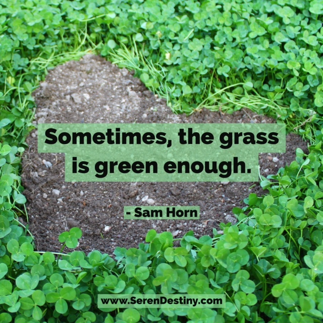 Day Right Quote 44 The Grass Is Green Enough