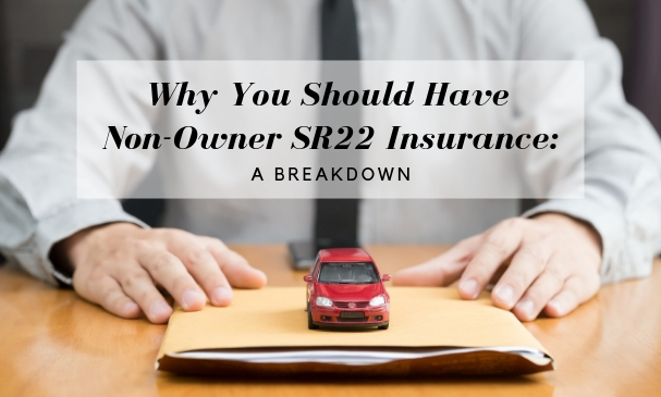 Why You Should Have NonOwner SR22 Insurance